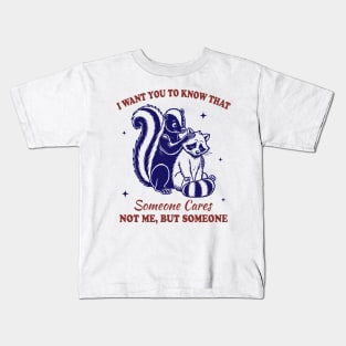 I want you to know that someone cares not me but someone Kids T-Shirt